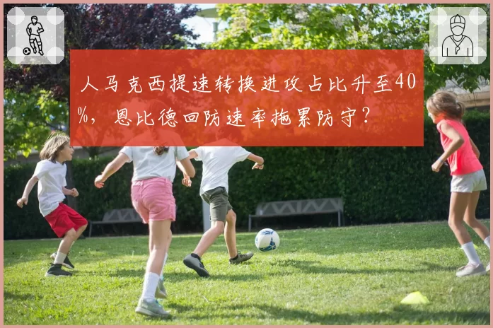 人马克西提速转换进攻占比升至40%，恩比德回防速率拖累防守？