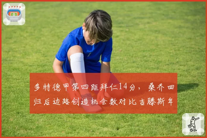 多特德甲第四距拜仁14分，桑乔回归后边路创造机会数对比吉滕斯年轻风暴各占胜场